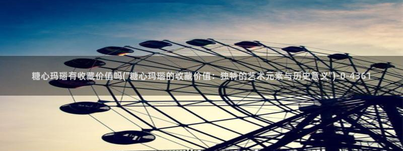 糖心vlog在线观看糖心：糖心玛瑙有收藏价值吗(\