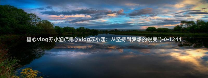 糖心vlog能用吗：糖心vlog苏小涵(\